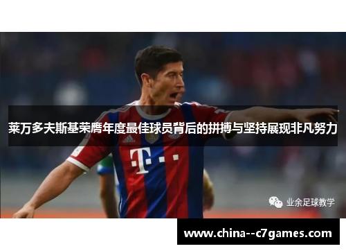 莱万多夫斯基荣膺年度最佳球员背后的拼搏与坚持展现非凡努力