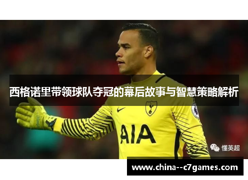 西格诺里带领球队夺冠的幕后故事与智慧策略解析