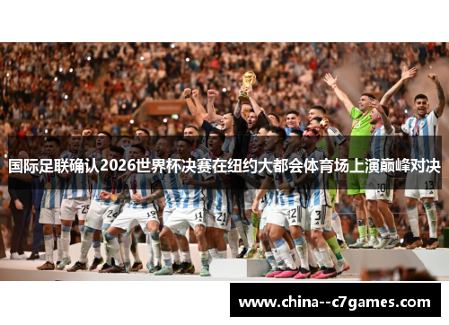 国际足联确认2026世界杯决赛在纽约大都会体育场上演巅峰对决