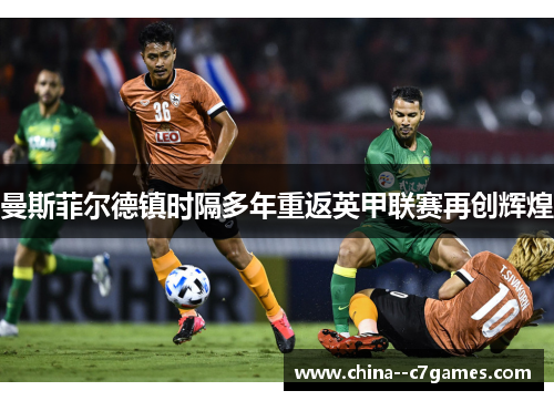 曼斯菲尔德镇时隔多年重返英甲联赛再创辉煌 曼斯菲尔德镇时隔多年重返英甲联赛再创辉煌