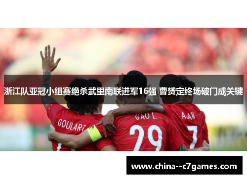 浙江队亚冠小组赛绝杀武里南联进军16强 曹赟定终场破门成关键