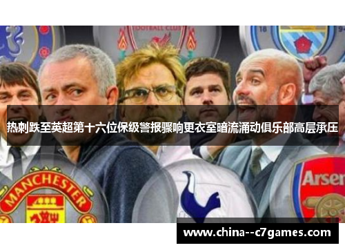 热刺跌至英超第十六位保级警报骤响更衣室暗流涌动俱乐部高层承压