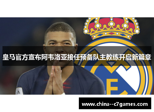 皇马官方宣布阿韦洛亚接任预备队主教练开启新篇章