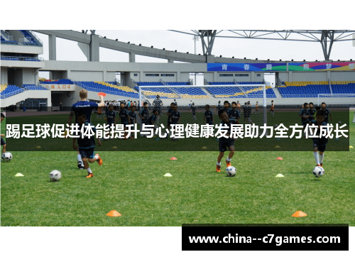 踢足球促进体能提升与心理健康发展助力全方位成长 踢足球促进体能提升与心理健康发展助力全方位成长