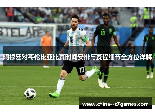 阿根廷对哥伦比亚比赛时间安排与赛程细节全方位详解