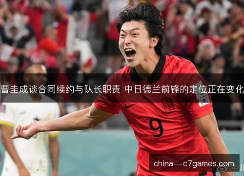 曹圭成谈合同续约与队长职责 中日德兰前锋的定位正在变化